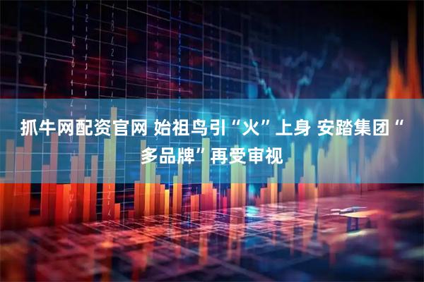 抓牛网配资官网 始祖鸟引“火”上身 安踏集团“多品牌”再受审视